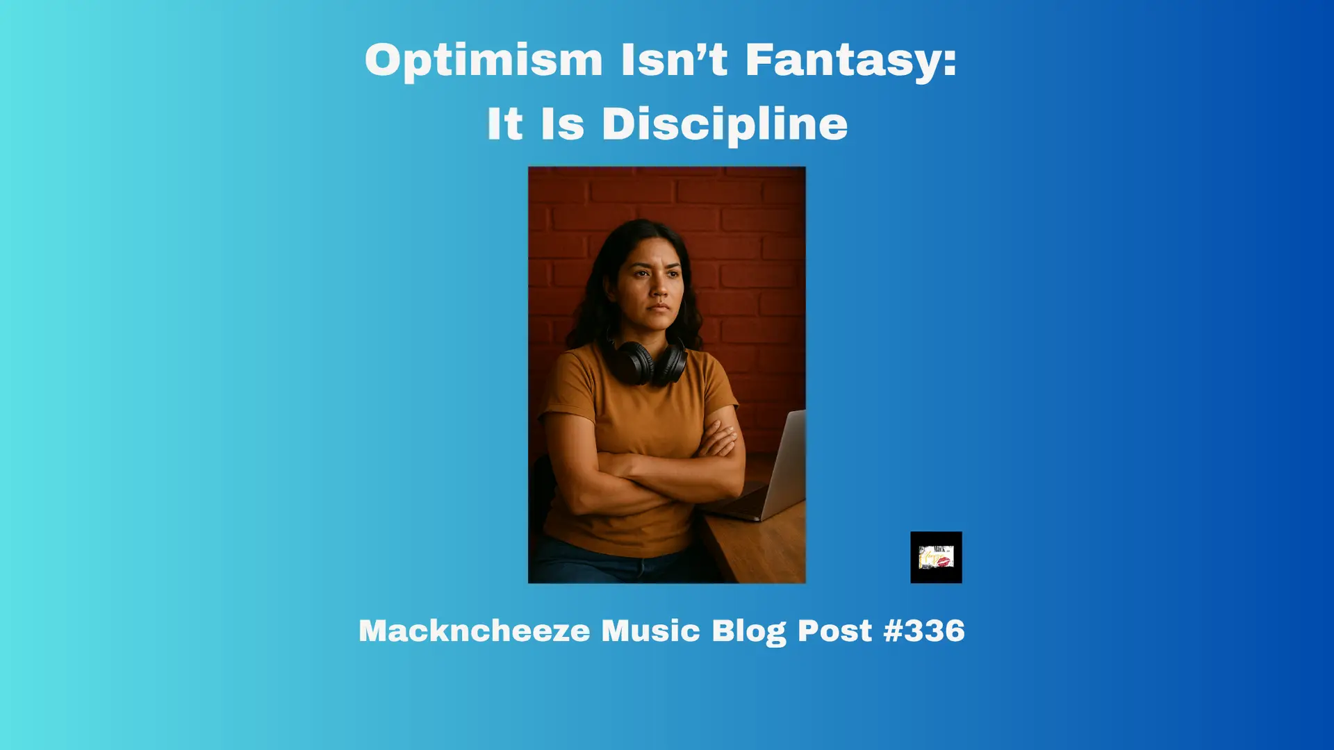 Optimism Isn’t Fantasy: It Is Discipline